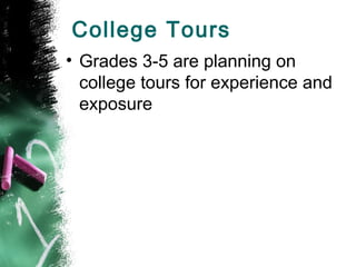 College Tours
• Grades 3-5 are planning on
  college tours for experience and
  exposure
 