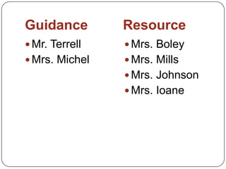 Guidance Resource
 Mr. Terrell
 Mrs. Michel
 Mrs. Boley
 Mrs. Mills
 Mrs. Johnson
 Mrs. Ioane
 