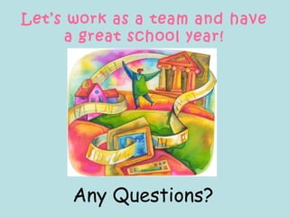 Let’s work as a team and have
a great school year!
Any Questions?
 