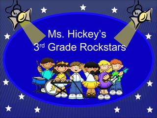 Ms. Hickey’s 
3rd Grade Rockstars 
 