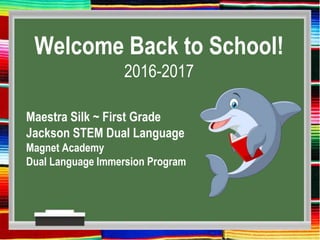 Welcome Back to School!
2016-2017
Maestra Silk ~ First Grade
Jackson STEM Dual Language
Magnet Academy
Dual Language Immersion Program
 