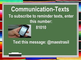 Communication-Texts
To subscribe to reminder texts, enter
this number:
81010
Text this message: @maestrasil
 