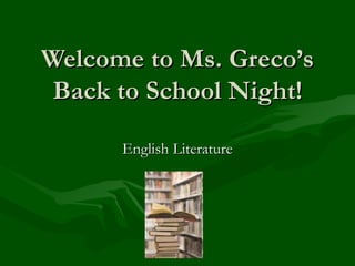 Welcome to Ms. Greco’s Back to School Night! English Literature 