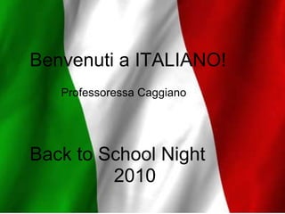 Benvenuti a ITALIANO! Professoressa Caggiano Back to School Night                   2010 
