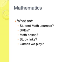 MathematicsWhat are:Student Math Journals?SRBs?Math boxes?Study links?Games we play?