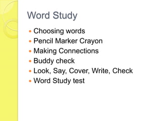 Word Study Choosing wordsPencil Marker CrayonMaking ConnectionsBuddy checkLook, Say, Cover, Write, CheckWord Study test