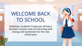WELCOME BACK
TO SCHOOL
Mabuhay, students! I hope you all had a
fantastic vacation and are returning with
energy and excitement for the new
school year.
 