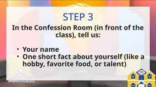 Pinoy Big Balik-
Eskwela
PBB:
In the Confession Room (in front of the
class), tell us:
• Your name
• One short fact about yourself (like a
hobby, favorite food, or talent)
STEP 3
 