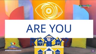 Pinoy Big Balik-
Eskwela
PBB:
ARE YOU
READY?
 