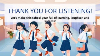 THANK YOU FOR LISTENING!
Let’s make this school year full of learning, laughter, and
success!
 