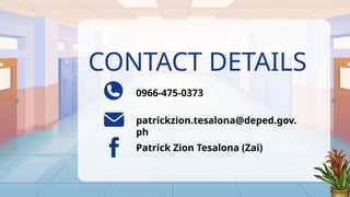 CONTACT DETAILS
0966-475-0373
patrickzion.tesalona@deped.gov.
ph
Patrick Zion Tesalona (Zai)
 