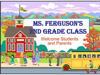 Ms. Ferguson’s 2nd Grade Class Welcome Students and Parents ! 