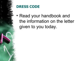 DRESS CODE

• Read your handbook and
  the information on the letter
  given to you today.
 