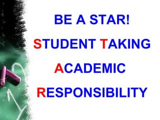 BE A STAR!
STUDENT TAKING
  ACADEMIC
RESPONSIBILITY
 