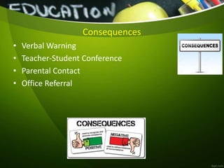 Consequences
• Verbal Warning
• Teacher-Student Conference
• Parental Contact
• Office Referral
 