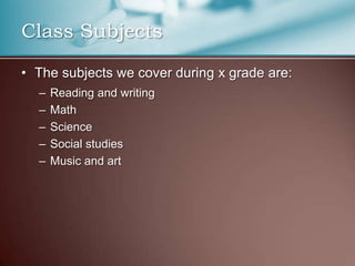 Class SubjectsThe subjects we cover during x grade are:Reading and writingMathScienceSocial studiesMusic and art