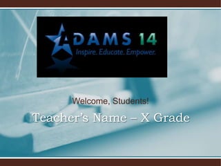 Welcome, Students! Teacher’s Name – X Grade 