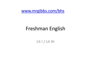 www.mrgibbs.com/bhs


 Freshman English

      Lit I / Lit IH
 