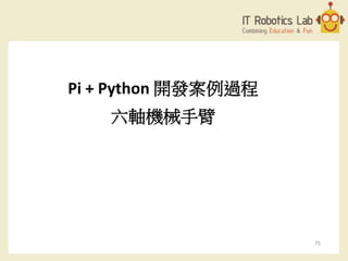 Pi + Python 開發案例過程
六軸機械手臂
75
 