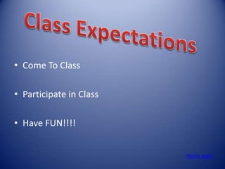 • Come To Class

• Participate in Class

• Have FUN!!!!


                         Home page
 