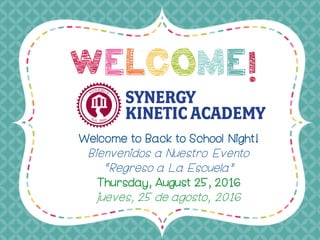 WELCOME!
Welcome to Back to School Night!
Bienvenidos a Nuestro Evento
“Regreso a La Escuela”
Thursday, August 25, 2016
jueves, 25 de agosto, 2016
 