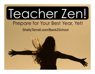 Teacher Zen!
ShellyTerrell.com/Back2School
Prepare for Your Best Year, Yet!
 