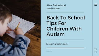 https://aleebh.com
Back To School
Tips For
Children With
Autism
Alee Behavioral
Healthcare
 