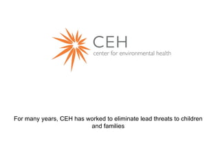 For many years, CEH has worked to eliminate lead threats to children and families 