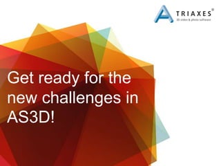 Get ready for the new challenges in AS3D! 