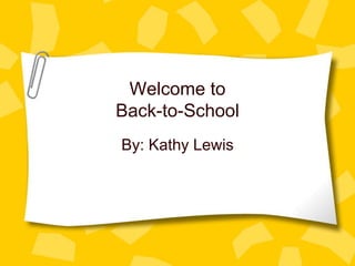 Welcome to
Back-to-School
By: Kathy Lewis
 