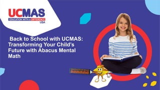 Back to School with UCMAS:
Transforming Your Child’s
Future with Abacus Mental
Math
 