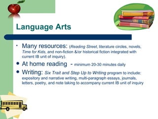 Language Arts <ul><li>Many resources:  ( Reading Street , literature circles, novels,  Time for Kids , and non-fiction &/o...