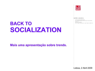 BACK TO  SOCIALIZATION Mais uma apresentação sobre trends. Lisboa, 2 Abril 2009 