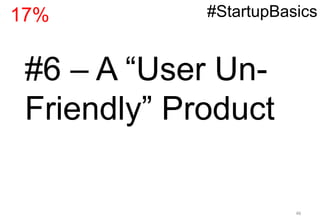 46
#6 – A “User Un-
Friendly” Product
#StartupBasics17%
 