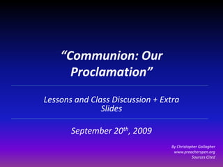 “Communion: Our Proclamation” Lessons and Class Discussion + Extra Slides September 20th, 2009 By Christopher Gallagher www.preacherspen.org Sources Cited 