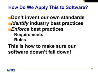 14
■Don’t invent our own standards
■Identify industry best practices
■Enforce best practices
–Requirements
–Rules
This is how to make sure our
software doesn’t fall down!
How Do We Apply This to Software?
 