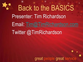 Back to the BASICS
Presenter: Tim Richardson
Email: Tim@TimRichardson.com
Twitter @TimRichardson
 