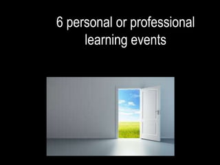 6 personal or professional
learning events
 