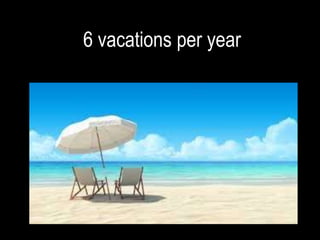 6 vacations per year
 