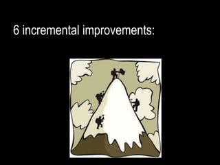 6 incremental improvements:
 