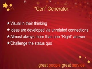 “Gen” Generator:
Visual in their thinking
Ideas are developed via unrelated connections
Almost always more than one “Right” answer
Challenge the status quo
 