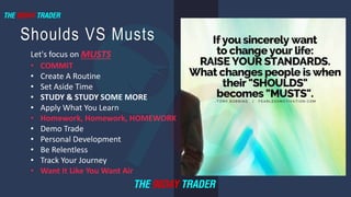 Shoulds VS Musts
Let's focus on MUSTS
• COMMIT
• Create A Routine
• Set Aside Time
• STUDY & STUDY SOME MORE
• Apply What ...