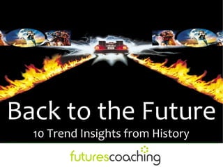 Back to the Future
  10 Trend Insights from History
 