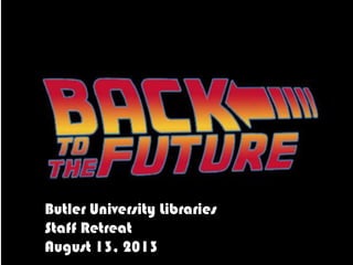 Butler University Libraries
Staff Retreat
August 13, 2013
 