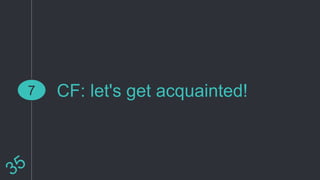 CF: let's get acquainted!7
 