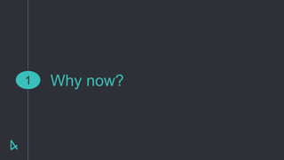Why now?1
 