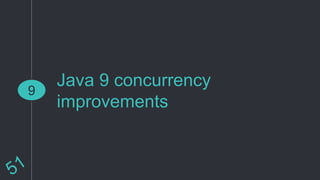 Java 9 concurrency
improvements
9
 