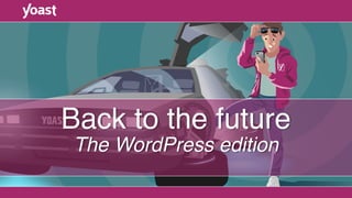 Back to the future
The WordPress edition
 