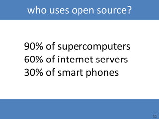 who uses open source?


90% of supercomputers
60% of internet servers
30% of smart phones


                          11
 