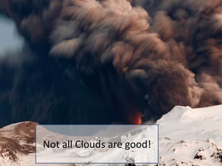 Not all Clouds are good!
 